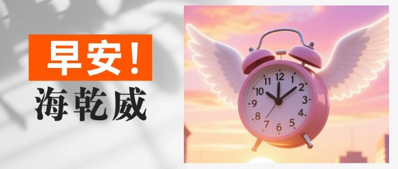 早安！海乾威丨你的小闹钟又在提醒你啦！【2025年8月11日】    