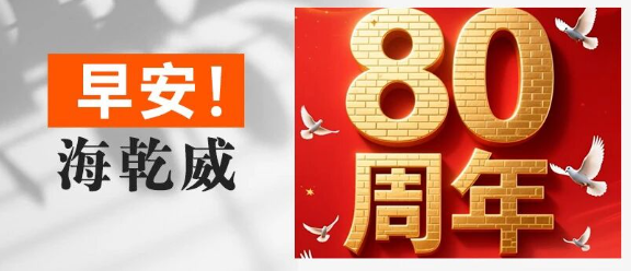 早安！海乾威丨中国人民抗日战争胜利80周年纪念日【2025年9月3日】    